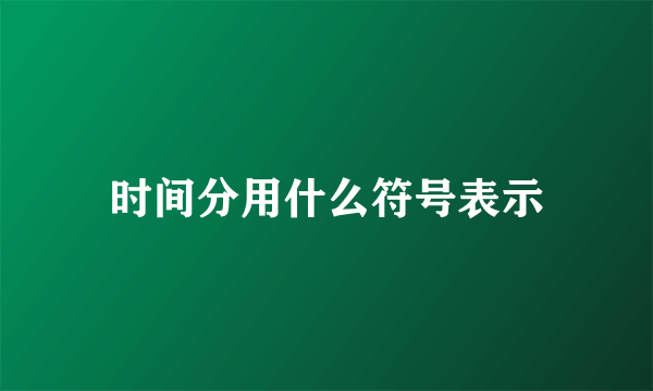 时间分用什么符号表示