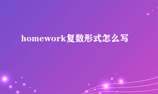 homework复数形式怎么写