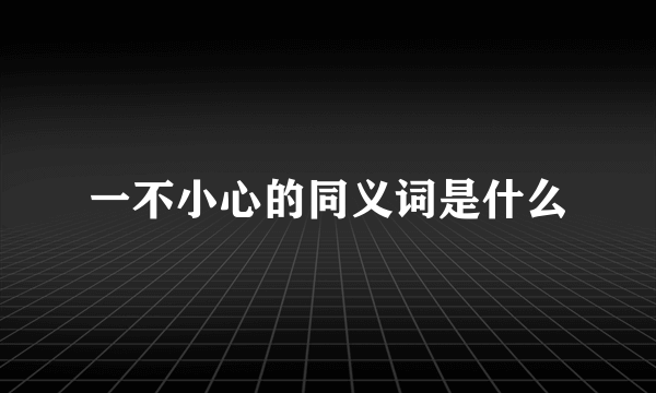 一不小心的同义词是什么