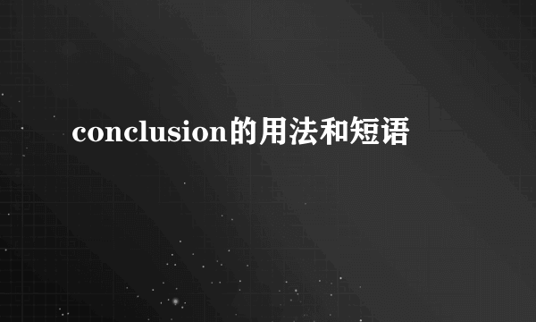 conclusion的用法和短语