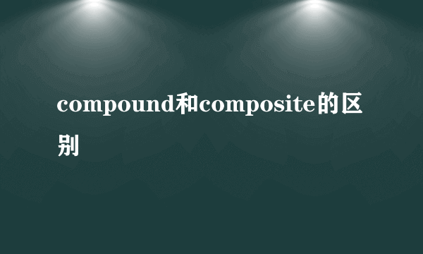 compound和composite的区别