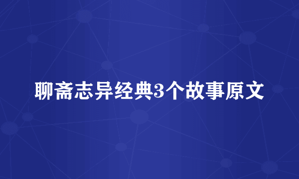 聊斋志异经典3个故事原文