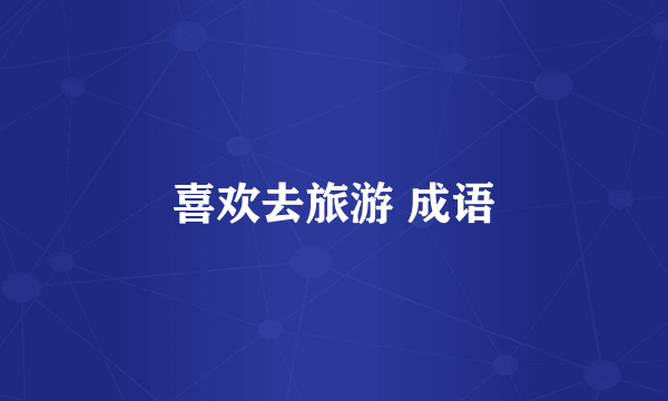 喜欢去旅游 成语