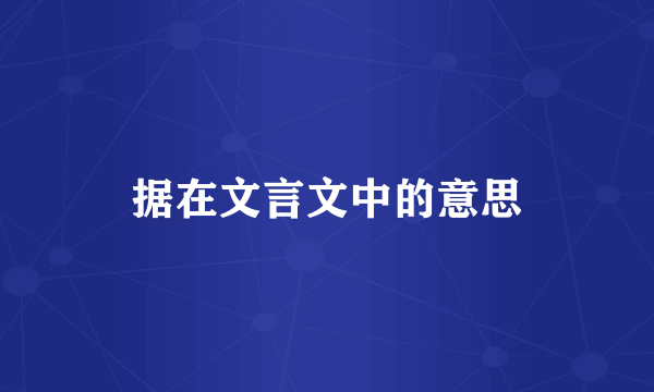 据在文言文中的意思