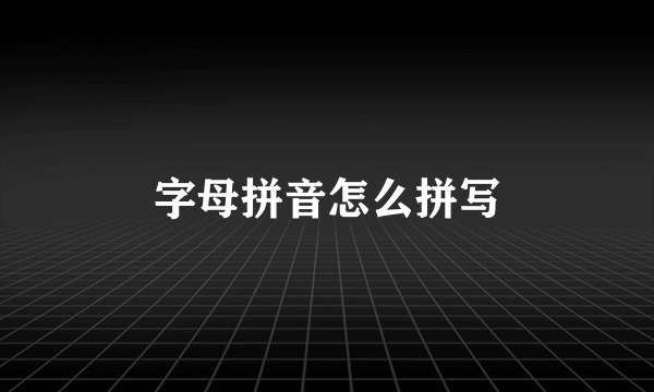 字母拼音怎么拼写