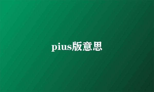 pius版意思