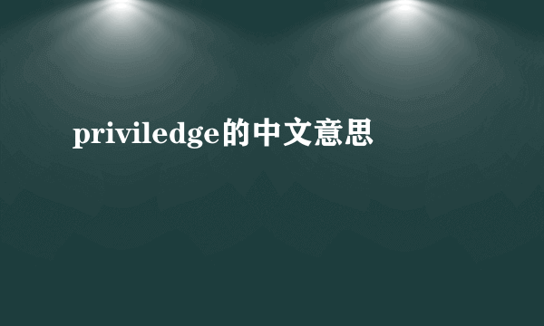 priviledge的中文意思