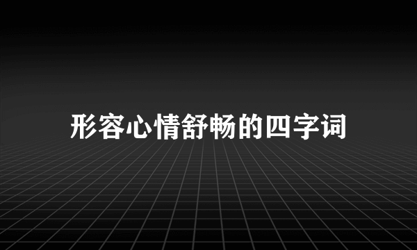 形容心情舒畅的四字词