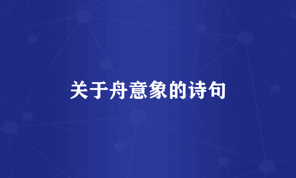 关于舟意象的诗句