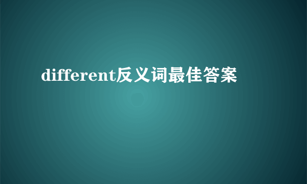different反义词最佳答案