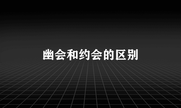幽会和约会的区别