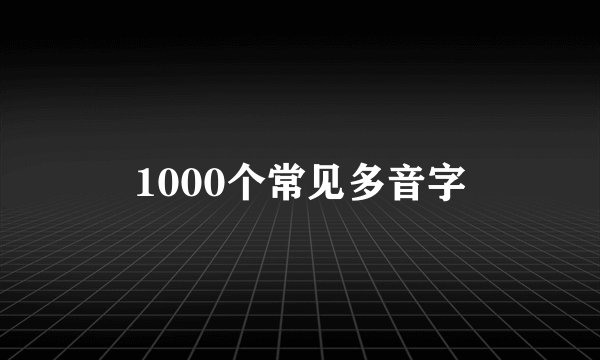 1000个常见多音字