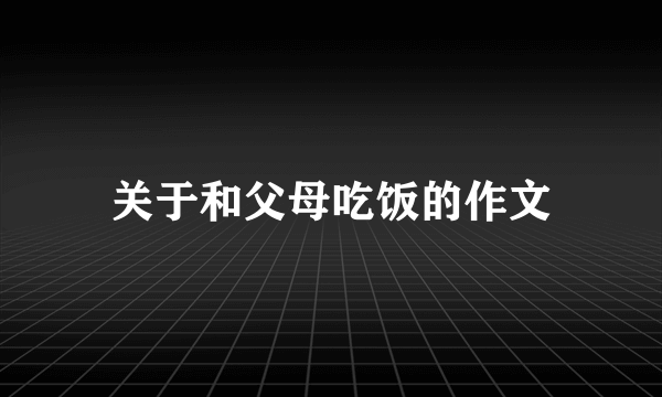 关于和父母吃饭的作文