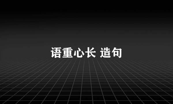 语重心长 造句
