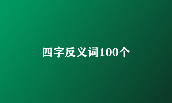 四字反义词100个