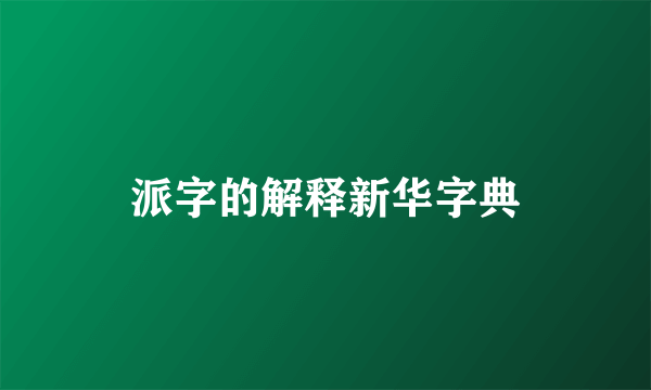 派字的解释新华字典