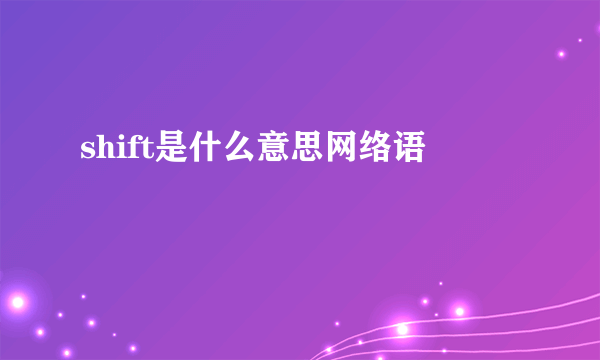 shift是什么意思网络语