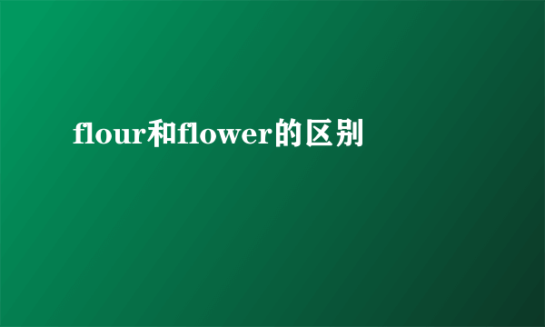 flour和flower的区别