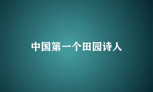 中国第一个田园诗人