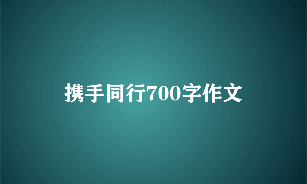 携手同行700字作文