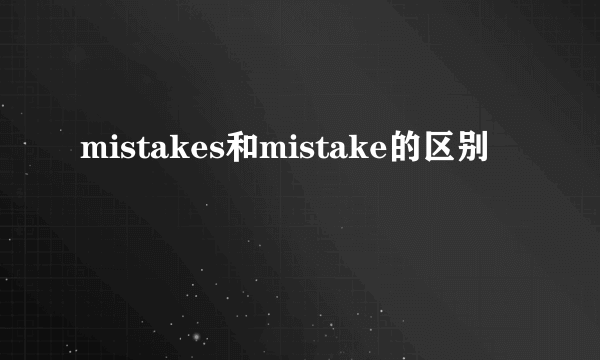 mistakes和mistake的区别