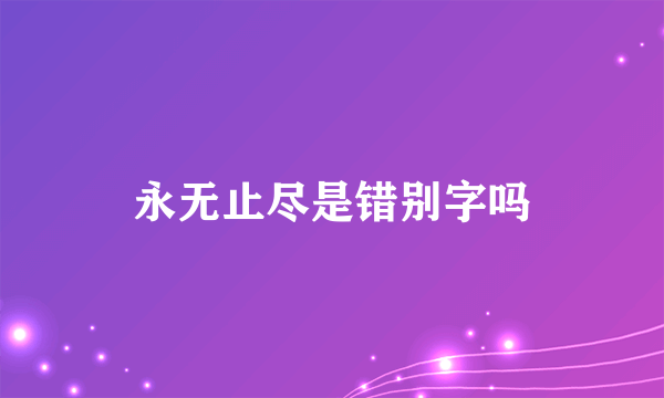 永无止尽是错别字吗