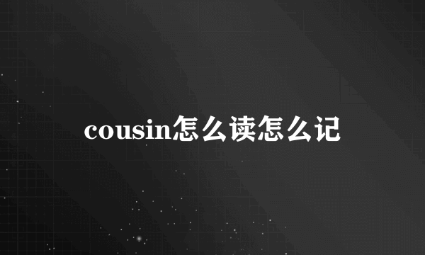 cousin怎么读怎么记