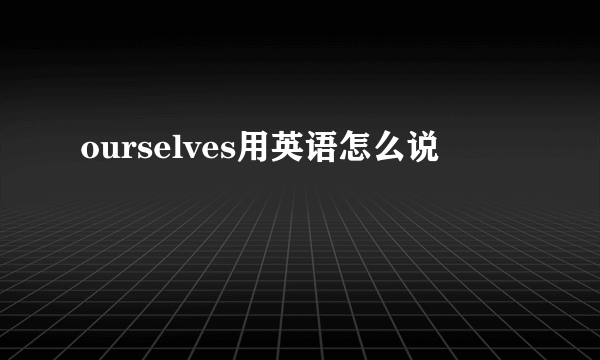 ourselves用英语怎么说