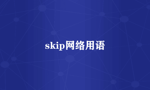 skip网络用语