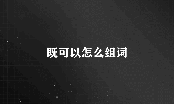 既可以怎么组词