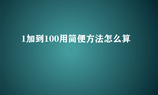 1加到100用简便方法怎么算