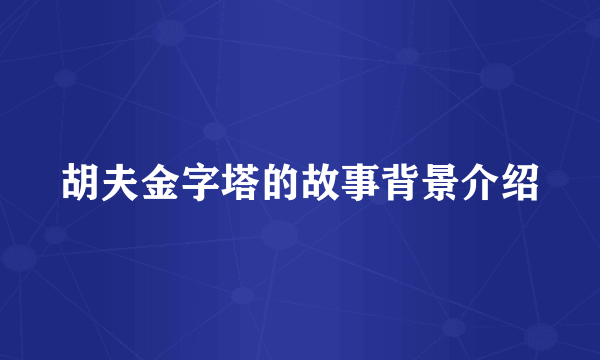 胡夫金字塔的故事背景介绍