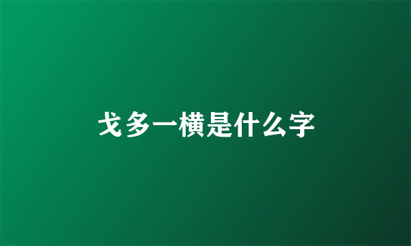 戈多一横是什么字