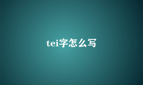 tei字怎么写