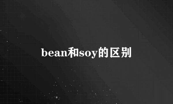 bean和soy的区别