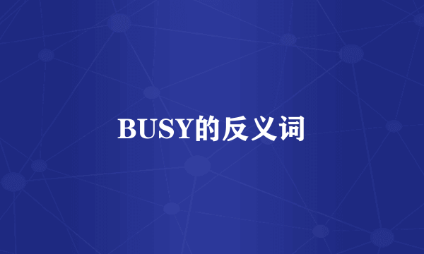 BUSY的反义词