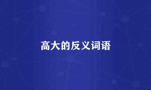 高大的反义词语