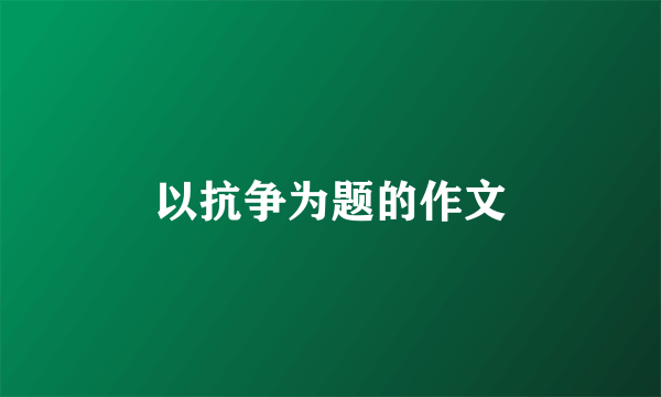 以抗争为题的作文