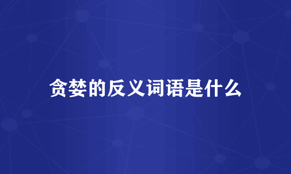 贪婪的反义词语是什么