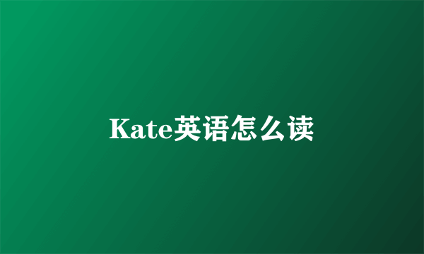 Kate英语怎么读