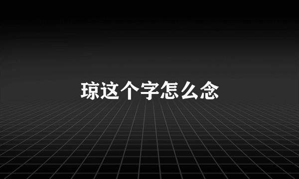 琼这个字怎么念