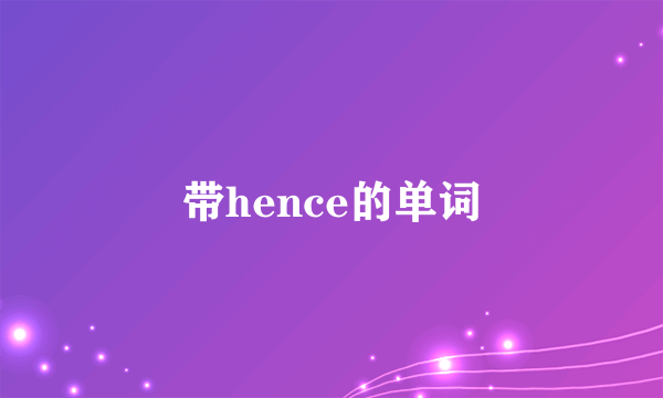 带hence的单词