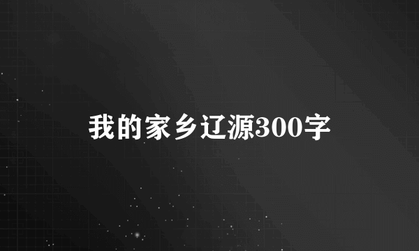 我的家乡辽源300字