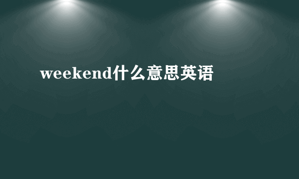 weekend什么意思英语