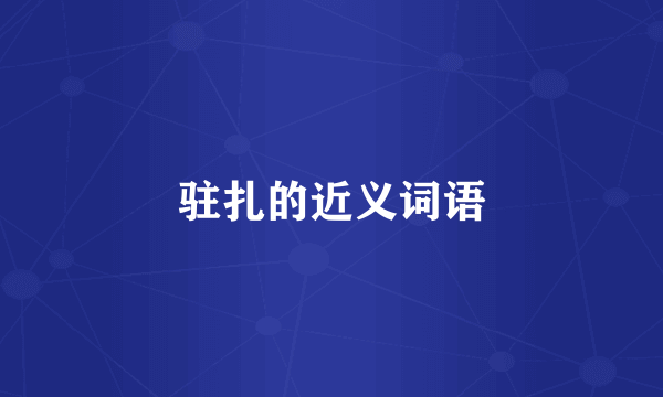 驻扎的近义词语