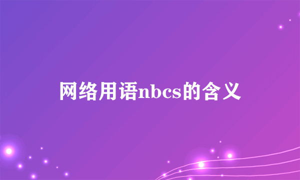 网络用语nbcs的含义