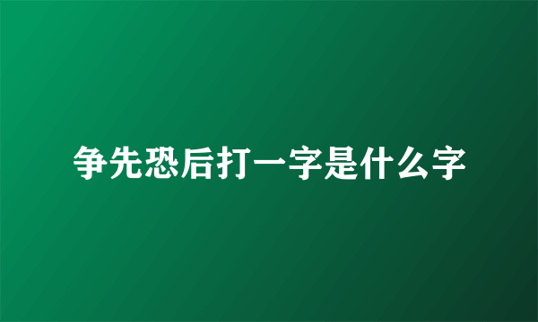 争先恐后打一字是什么字