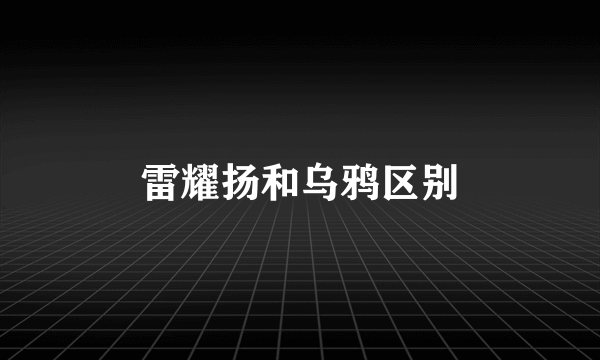 雷耀扬和乌鸦区别