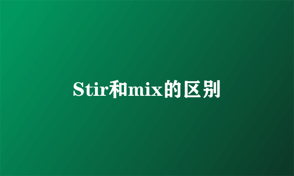 Stir和mix的区别