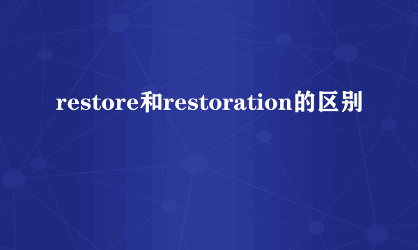restore和restoration的区别